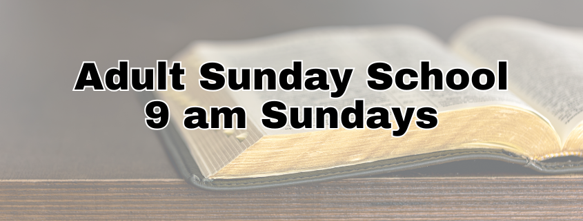 Adult Sunday School 9 am Sundays
